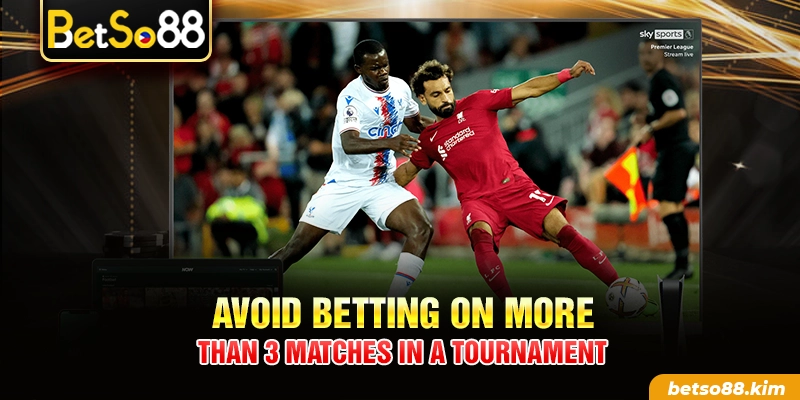 Avoid betting on more than 3 matches in a tournament