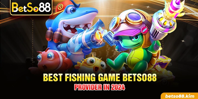 Best Fishing Game BetSo88 Provider in 2024