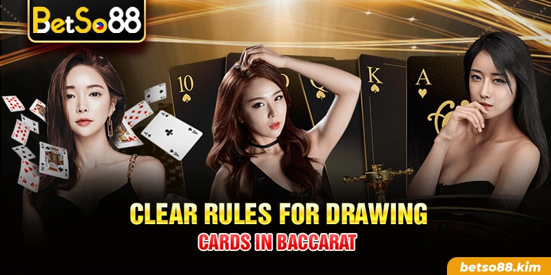 Clear rules for drawing cards in Baccarat