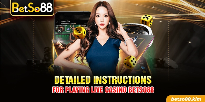 Detailed instructions for playing Live Casino BetSo88