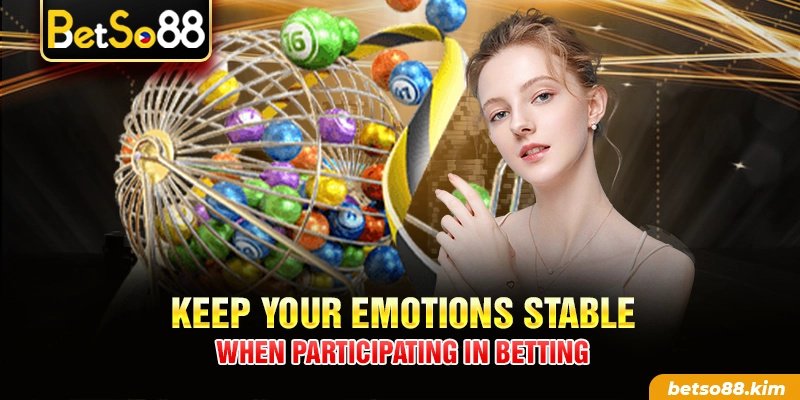 Keep your emotions stable when participating in betting
