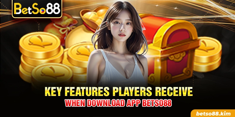 Key features players receive when download app BetSo88