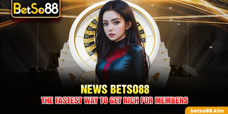 News BetSo88 – The Fastest Way To Get Rich For Members
