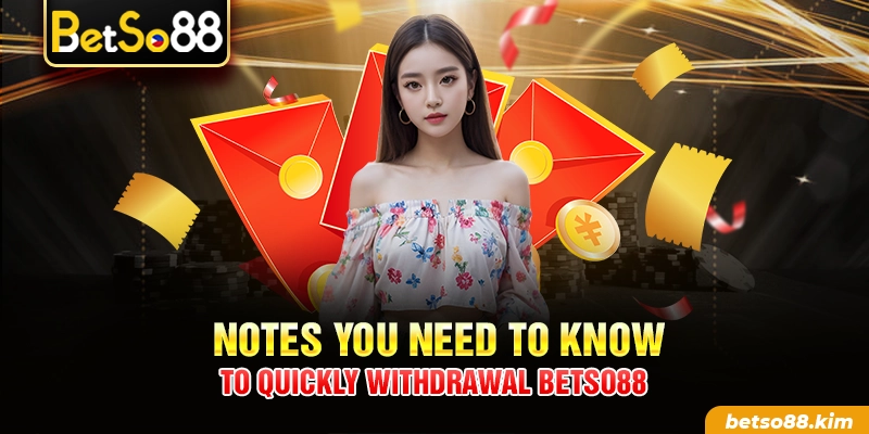 Notes you need to know to quickly withdrawal BetSo88