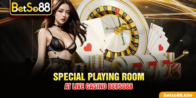 Special playing room at Live Casino Betso88
