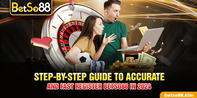 Step-By-Step Guide To Accurate And Fast Register BetSo88 In 2024