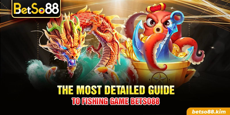 The most detailed guide to fishing game BetSo88