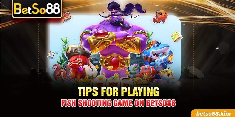Tips for playing fish shooting game on BetSo88