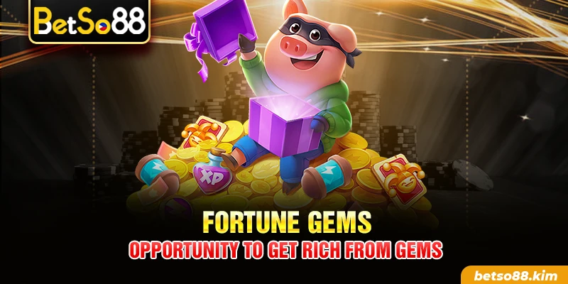 Fortune Gems – Opportunity To Get Rich From Gems