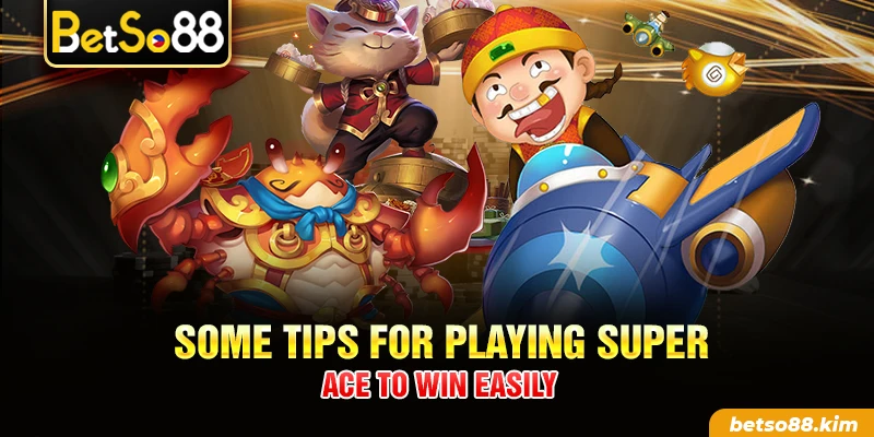 Some tips for playing Super Ace to win easily