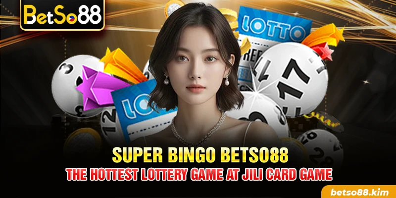Super Bingo BetSo88 – The Hottest Lottery Game At JILI Card Game