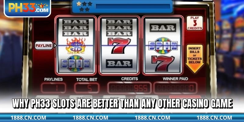 Why PH33 Slots are better than any other casino game
